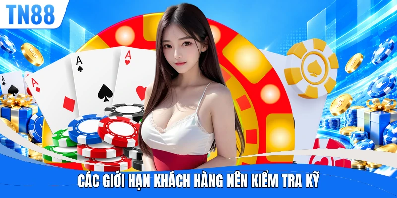 Các giới hạn khách hàng nên kiểm tra kỹ