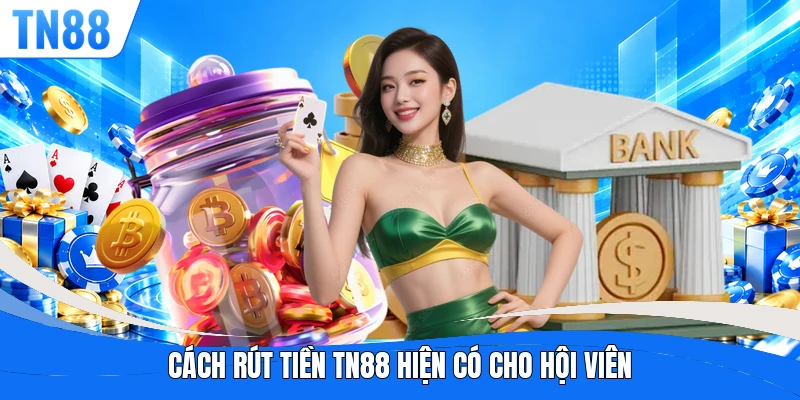 Cách rút tiền TN88 hiện có cho hội viên