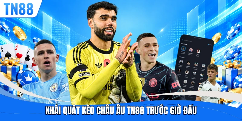 Khái quát kèo châu âu TN88 trước giờ đấu