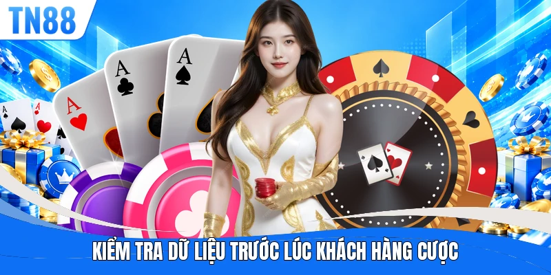 Kiểm tra dữ liệu trước lúc khách hàng cược