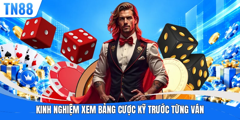 Kinh nghiệm xem bảng cược kỹ trước từng ván