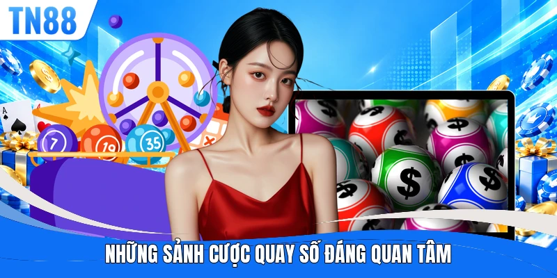 Những sảnh cược quay số đáng quan tâm
