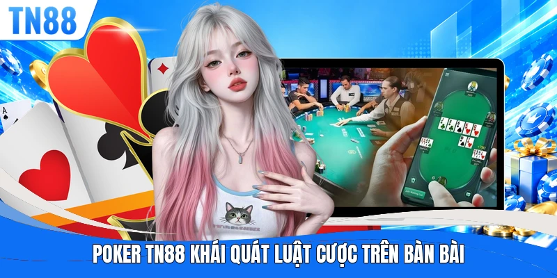 Poker TN88 khái quát luật cược trên bàn bài