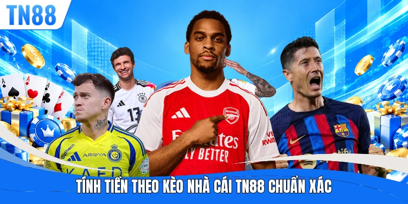 Tính tiền theo kèo nhà cái TN88 chuẩn xác