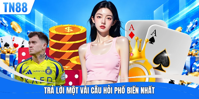 Trả lời một vài câu hỏi phổ biến nhất